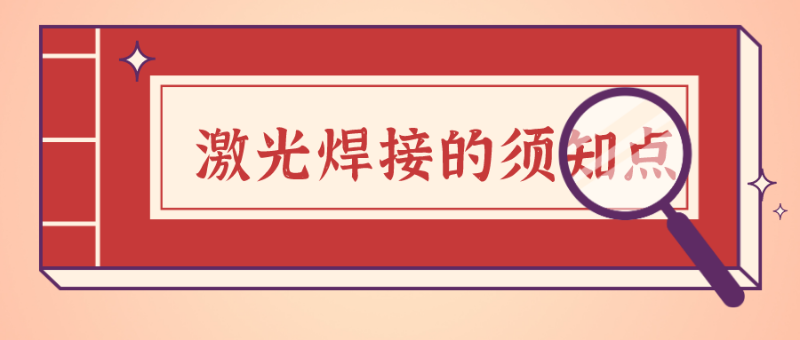 激光焊接中的須知要點(diǎn)有以下幾項(xiàng)，你知道的又有多少？